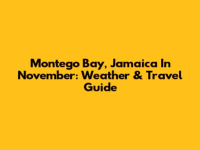 Montego Bay, Jamaica In November: Weather & Travel Guide