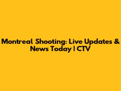 Montreal Shooting: Live Updates & News Today | CTV