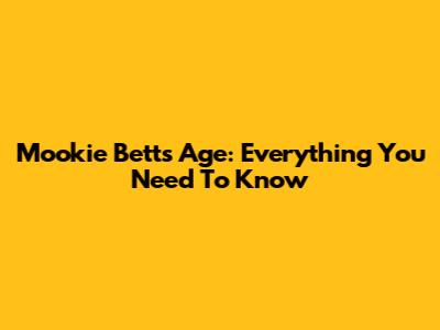 Mookie Betts Age: Everything You Need To Know