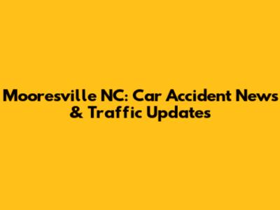 Mooresville NC: Car Accident News & Traffic Updates