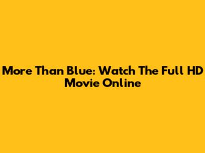 More Than Blue: Watch The Full HD Movie Online