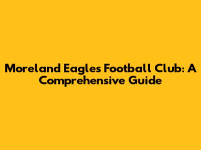 Moreland Eagles Football Club: A Comprehensive Guide