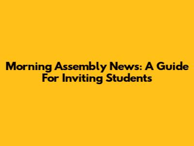 Morning Assembly News: A Guide For Inviting Students