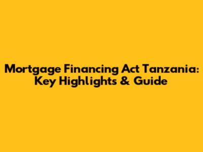 Mortgage Financing Act Tanzania: Key Highlights & Guide