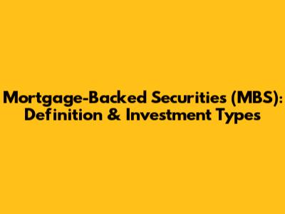 Mortgage-Backed Securities (MBS): Definition & Investment Types