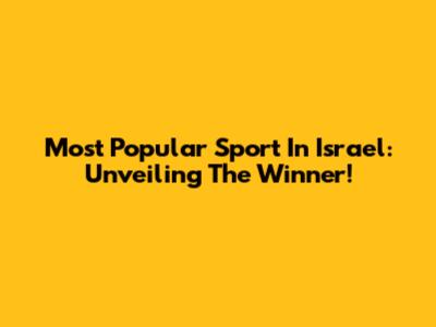 Most Popular Sport In Israel: Unveiling The Winner!