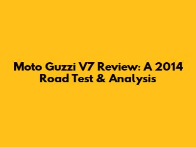 Moto Guzzi V7 Review: A 2014 Road Test & Analysis