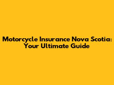Motorcycle Insurance Nova Scotia: Your Ultimate Guide