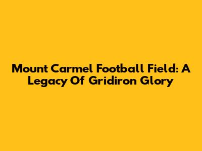 Mount Carmel Football Field: A Legacy Of Gridiron Glory