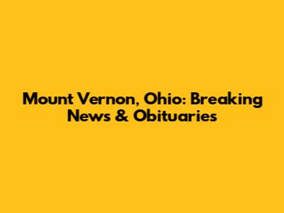 Mount Vernon, Ohio: Breaking News & Obituaries