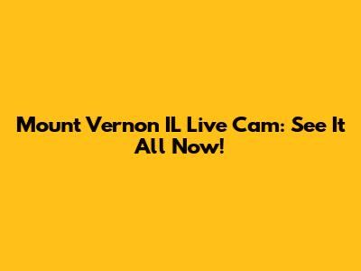 Mount Vernon IL Live Cam: See It All Now!