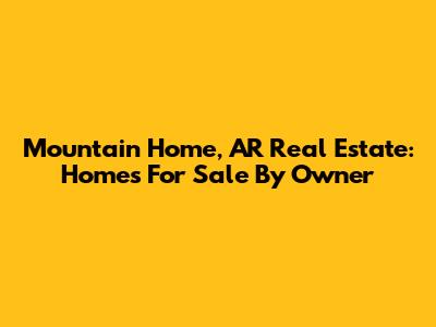 Mountain Home, AR Real Estate: Homes For Sale By Owner