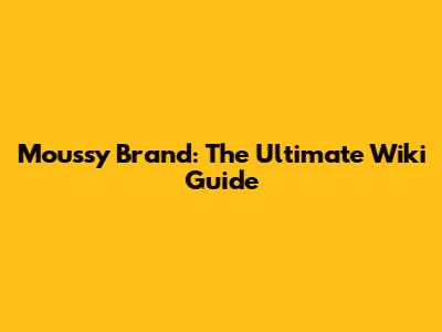 Moussy Brand: The Ultimate Wiki Guide