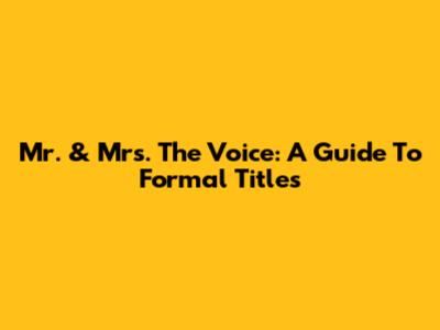 Mr. & Mrs. The Voice: A Guide To Formal Titles