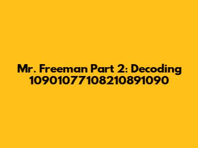 Mr. Freeman Part 2: Decoding 10901077108210891090