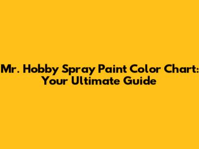 Mr. Hobby Spray Paint Color Chart: Your Ultimate Guide