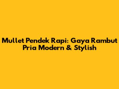 Mullet Pendek Rapi: Gaya Rambut Pria Modern & Stylish