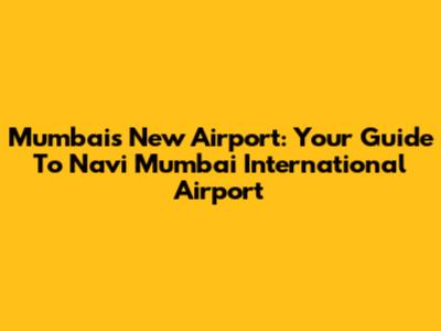 Mumbai's New Airport: Your Guide To Navi Mumbai International Airport