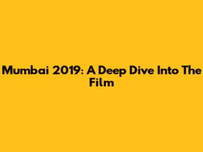Mumbai 2019: A Deep Dive Into The Film