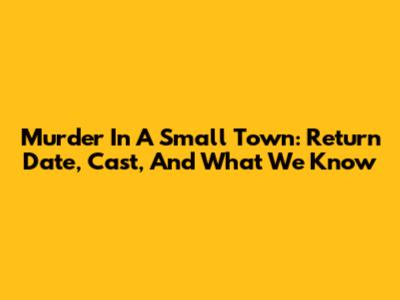 Murder In A Small Town: Return Date, Cast, And What We Know