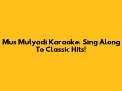 Mus Mulyadi Karaoke: Sing Along To Classic Hits!