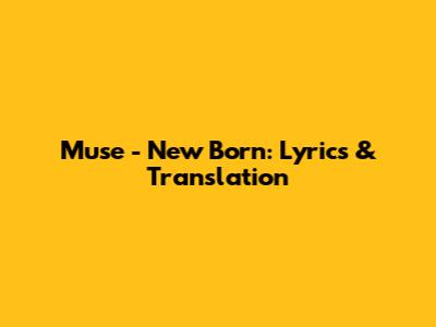 Muse - New Born: Lyrics & Translation