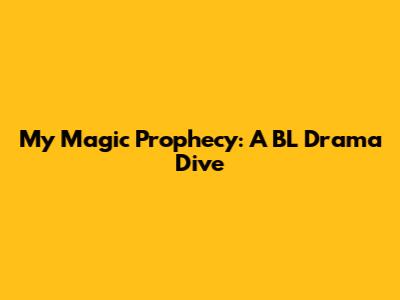 My Magic Prophecy: A BL Drama Dive