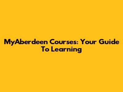 MyAberdeen Courses: Your Guide To Learning