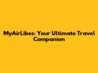 MyAirLibes: Your Ultimate Travel Companion