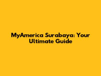 MyAmerica Surabaya: Your Ultimate Guide