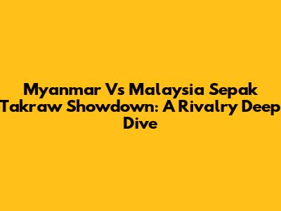 Myanmar Vs Malaysia Sepak Takraw Showdown: A Rivalry Deep Dive