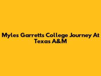 Myles Garrett's College Journey At Texas A&M