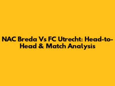 NAC Breda Vs FC Utrecht: Head-to-Head & Match Analysis