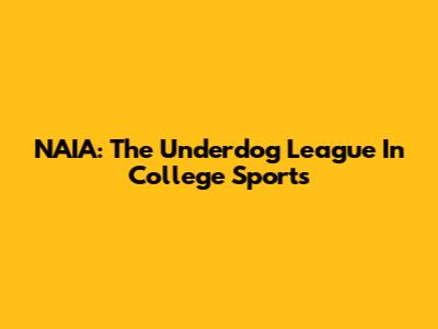 NAIA: The Underdog League In College Sports
