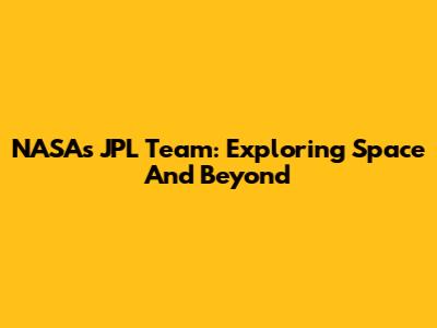 NASA's JPL Team: Exploring Space And Beyond