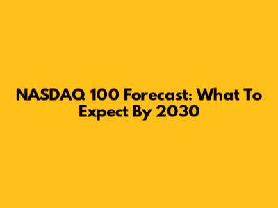 NASDAQ 100 Forecast: What To Expect By 2030