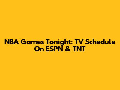 NBA Games Tonight: TV Schedule On ESPN & TNT