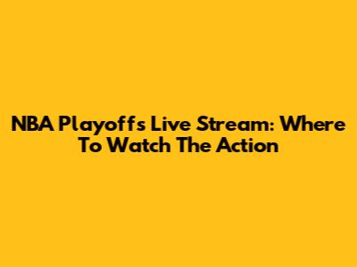 NBA Playoffs Live Stream: Where To Watch The Action