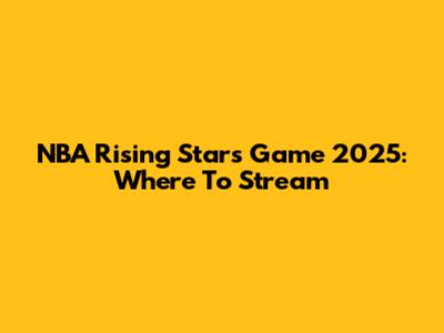 NBA Rising Stars Game 2025: Where To Stream