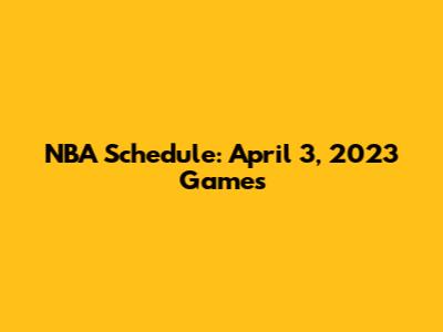 NBA Schedule: April 3, 2023 Games
