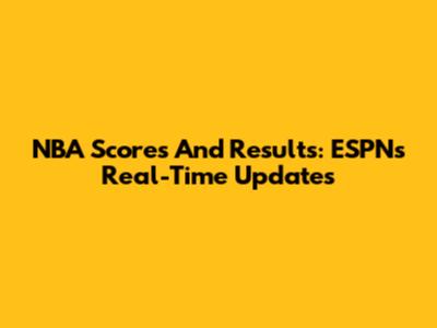 NBA Scores And Results: ESPN's Real-Time Updates