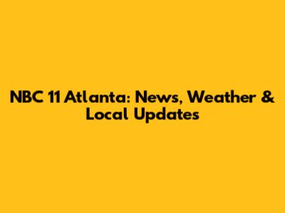 NBC 11 Atlanta: News, Weather & Local Updates
