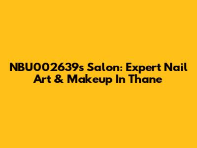 NBU002639's Salon: Expert Nail Art & Makeup In Thane