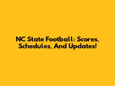 NC State Football: Scores, Schedules, And Updates!