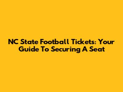 NC State Football Tickets: Your Guide To Securing A Seat