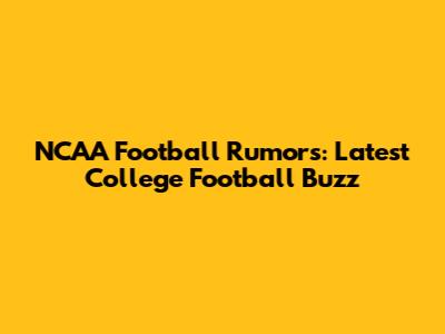 NCAA Football Rumors: Latest College Football Buzz