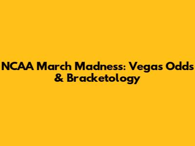 NCAA March Madness: Vegas Odds & Bracketology