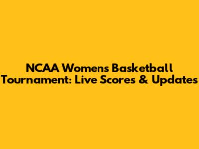 NCAA Women's Basketball Tournament: Live Scores & Updates