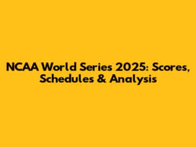 NCAA World Series 2025: Scores, Schedules & Analysis