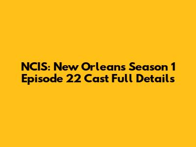 NCIS: New Orleans Season 1 Episode 22 Cast Full Details